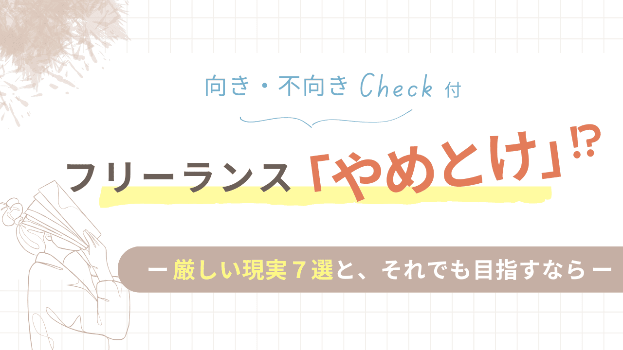 「フリーランスやめとけ」って何故？厳しい現実７選と、向き・不向きのチェックも。