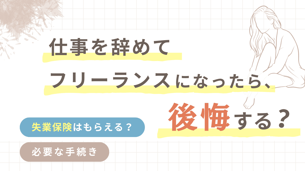 仕事を辞めてフリーランスになったら後悔する？失業保険や必要な手続きについても解説